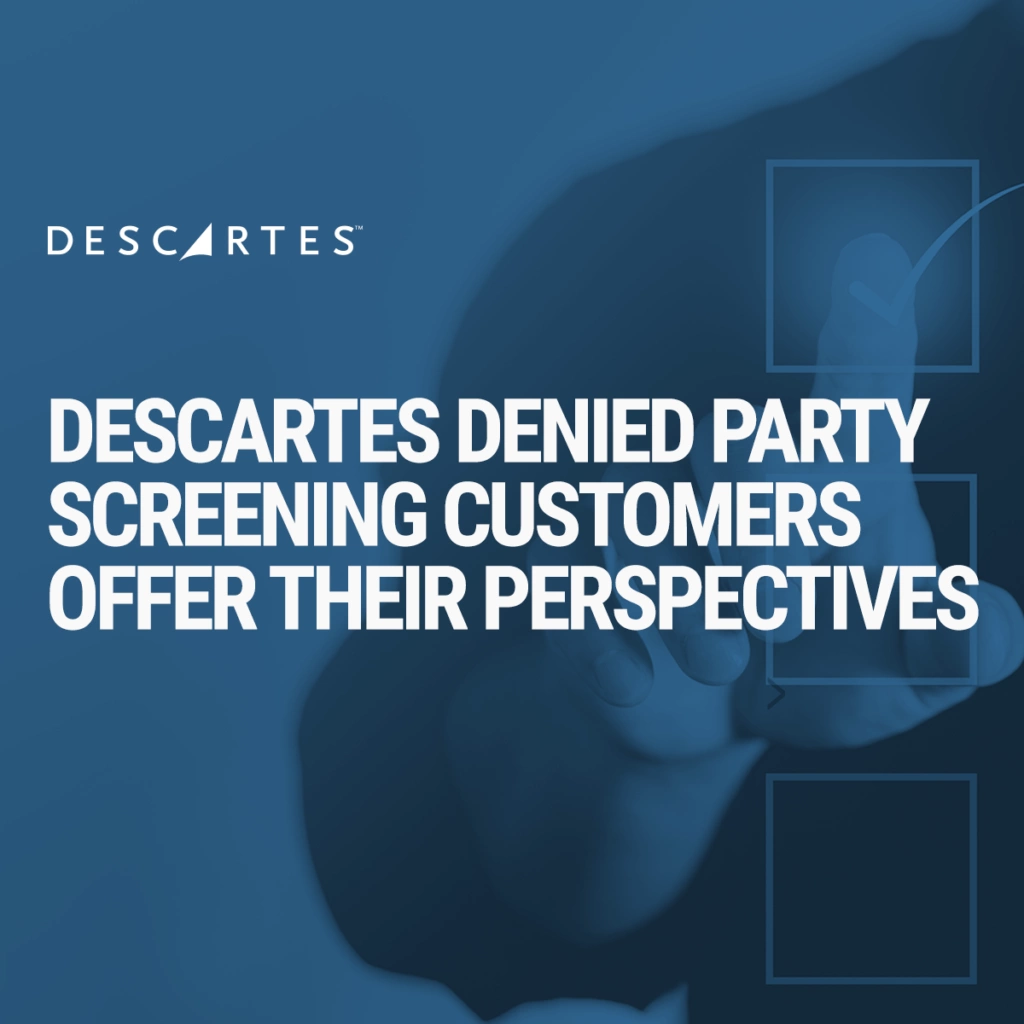 Descartes Denied Party Screening Customers Offer Their Perspectives